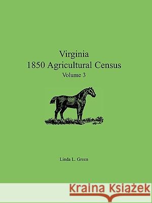 Virginia 1850 Agricultural Census, Volume 3 Linda L Green 9780788442803 Heritage Books