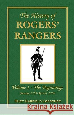 The History of Rogers' Rangers: Vol. I: The Beginnings, January 1755-April 6, 1758 Loescher, Burt Garfield 9780788442957 Heritage Books