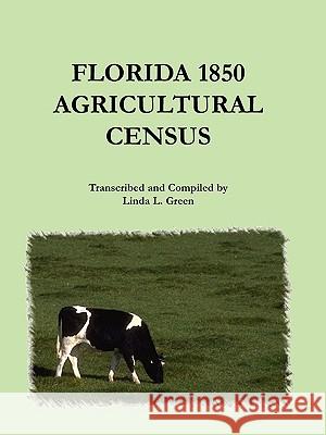 Florida 1850 Agricultural Census Linda L. Green 9780788443060