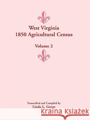 West Virginia 1850 Agricultural Census, Volume 2 Linda L Green 9780788443114