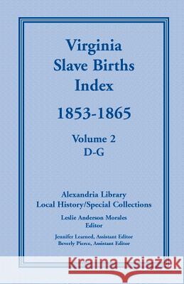 Virginia Slave Births Index, 1853-1865, Volume 2, D-G United States 9780788443336