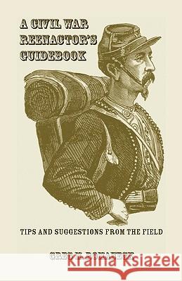A Civil War Reenactor's Guidebook Greg M. Romaneck 9780788443633 Heritage Books