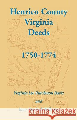Henrico County, Virginia Deeds, 1750-1774 Virginia Lee Hutcheson Davis Gary Murdock Williams 9780788443787 Heritage Books