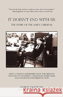 It Doesn't End with Us: The Story of the Daily Cardinal. How a College Newspaper's Fight for Freedom Changed Its University, Challenged Journa Allison Hantschel 9780788444470 Heritage Books
