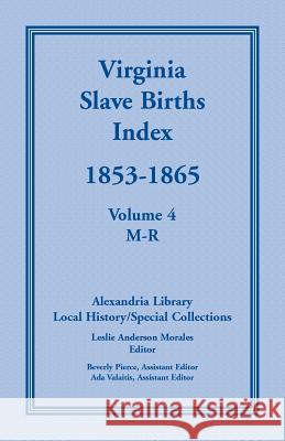 Virginia Slave Births Index, 1853-1865, Volume 4, M-R United States 9780788444531