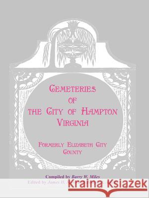 Cemeteries of the City of Hampton, Virginia, Formerly Elizabeth City County Barry W Miles 9780788444623 Heritage Books