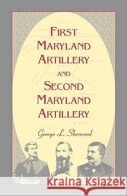 First Maryland Artillery and Second Maryland Artillery G L Sherwood, George L Sherwood 9780788444951