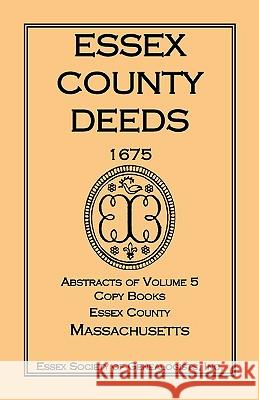 Essex County Deeds 1675, Abstracts of Volume 5, Copy Books, Essex County, Massachusetts Inc Esse 9780788445439 Heritage Books