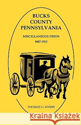 Bucks County, Pennsylvania, Miscellaneous Deeds 1687-1910 Thomas G. Myers 9780788445552
