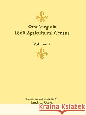 West Virginia 1860 Agricultural Census, Volume 2 Linda L Green 9780788445637