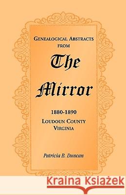 Genealogical Abstracts from the Mirror, 1880-1890, Loudoun County, Virginia Patricia B. Duncan 9780788445781 Heritage Books