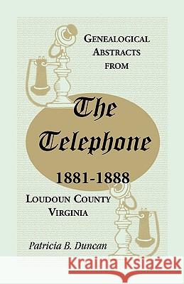 Genealogical Abstracts from the Telephone, 1881-1888, Loudoun County, Virginia Patricia B. Duncan 9780788445866 Heritage Books