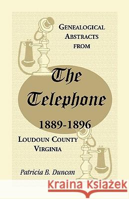 Genealogical Abstracts from the Telephone, 1889-1896, Loudoun County, Virginia Patricia B. Duncan 9780788445873 Heritage Books