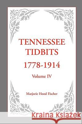 Tennessee Tidbits, 1778-1914, Volume IV Marjorie Hood Fischer 9780788446214 Heritage Books