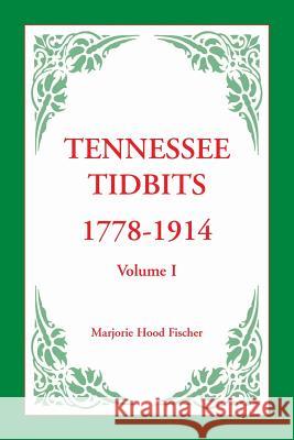 Tennessee Tidbits, 1778-1914, Volume I Marjorie Hood Fischer 9780788446238 Heritage Books