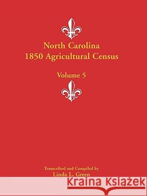 North Carolina 1850 Agricultural Census: Volume 5 Green, Linda L. 9780788446290