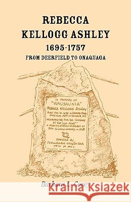 Rebecca Kellogg Ashley, 1695-1757. From Deerfield to Onaquaga Barbara L. Covey 9780788446771 Heritage Books