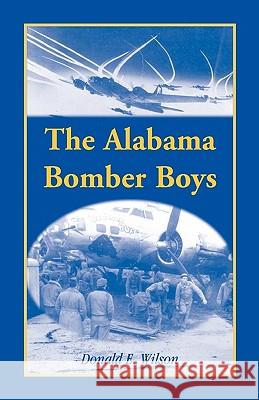 The Alabama Bomber Boys: Unlocking Memories of Alabamians Who Bombed the Third Reich Wilson, Donald E. 9780788446825