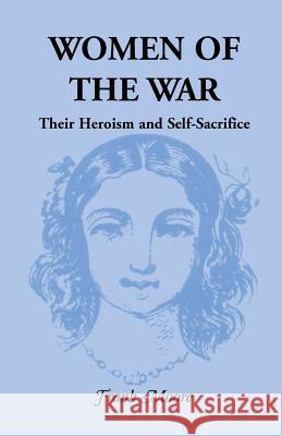 Women of the War; Their Heroism and Self-Sacrifice Frank Moore 9780788447396 Heritage Books
