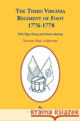 The Third Virginia Regiment of the Foot, 1776-1778, a History, Volume One. with Flags Flying and Drums Beating Joan W. Peters 9780788447549