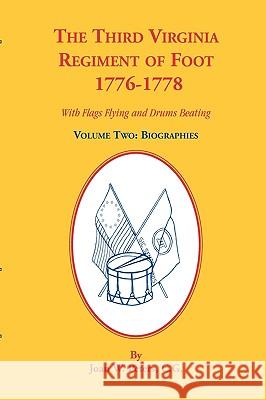 The Third Virginia Regiment of the Foot, 1776-1778, Biographies, Volume Two. With Flags Flying and Drums Beating Joan W. Peters 9780788447556