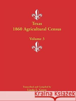 Texas 1860 Agricultural Census: Volume 3 Green, Linda L. 9780788447570 Heritage Books