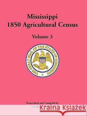 Mississippi 1850 Agricultural Census, Volume 3 Linda L. Green 9780788447730