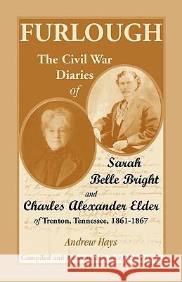 Furlough: The Civil War Diaries of Sarah Belle Bright and Charles Alexander Elder of Trenton, Tennessee 1861-1867 Hays, Andrew 9780788447785