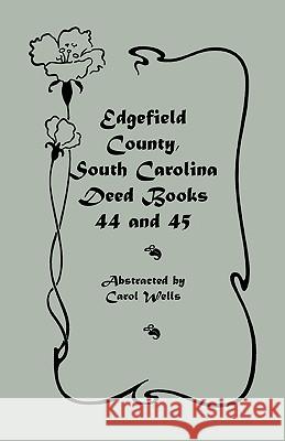 Edgefield County, South Carolina Deed Books 44 and 45, Recorded 1829-1832 Carol Wells 9780788447792