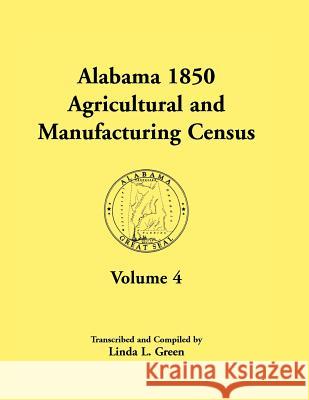 Alabama 1850 Agricultural and Manufacturing Census, Volume 4 Linda L. Green 9780788449390 Heritage Books