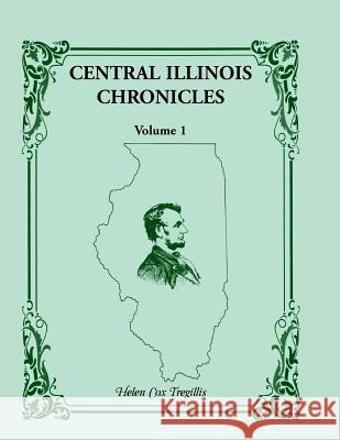Central Illinois Chronicles, Volume 1 Helen Cox Tregillis 9780788449420