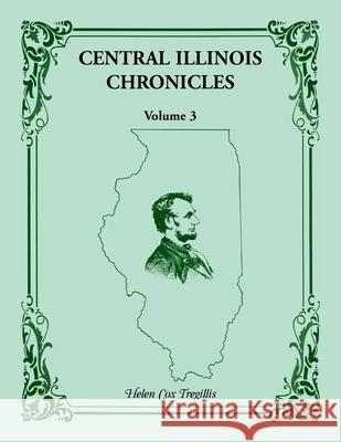 Central Illinois Chronicles, Volume 3 Helen Cox Tregillis 9780788449444