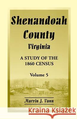 Shenandoah County, Virginia: A Study of the 1860 Census, Volume 5 Vann, Marvin J. 9780788450020 Heritage Books