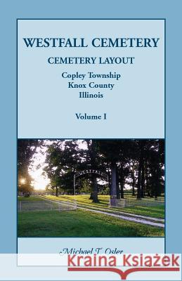 Westfall Cemetery, Copley Township, Knox County, Illinois: Cemetery Layout Osler, Michael T. 9780788450037 Heritage Books