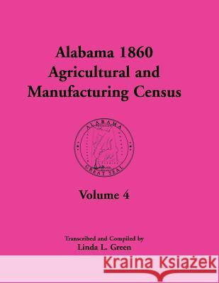 Alabama 1860 Agricultural and Manufacturing Census: Volume 4 for Perry, Pickens, Pike, Randolph, Russell, Shelby, St. Clair, Sumter, Tallapoosa, Talla Green, Linda L. 9780788450211 Heritage Books