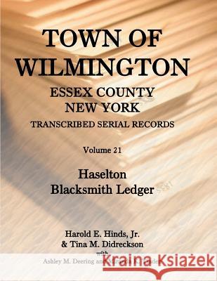 Town of Wilmington, Essex County, New York, Transcribed Serial Records: Volume 21, Haselton Blacksmith Ledger Hinds, Harold, Jr. 9780788450297 Heritage Books