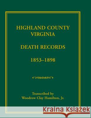 Highland County, Virginia Death Records, 1853-1898 Woodrow Clay Hamilton Jr. Woodrow Clay Hamilton 9780788450426 Heritage Books
