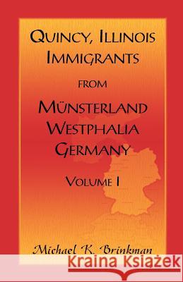 Quincy, Illinois, Immigrants from Munsterland, Westphalia, Germany: Volume I Brinkman, Michael K. 9780788450464 Heritage Books