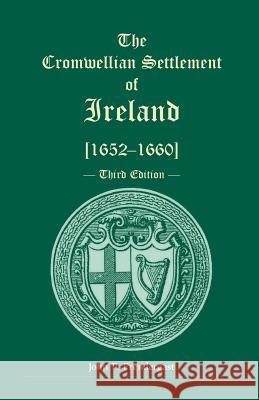 The Cromwellian Settlement of Ireland [1652-1660], Third Edition John P. Prendergast 9780788451119