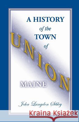 A History of the Town of Union, Maine John Langdon Sibley 9780788451478