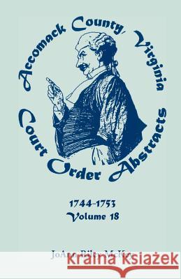 Accomack County, Virginia Court Order Abstracts, Volume 18: 1744-1753 McKey, Joann Riley 9780788451614 Heritage Books