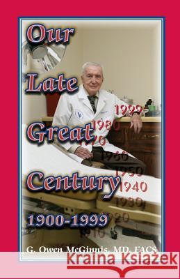 Our Late Great Century, 1900-1999 G. Owen McGinnis Gaston Owen McGinnis 9780788451683 Heritage Books