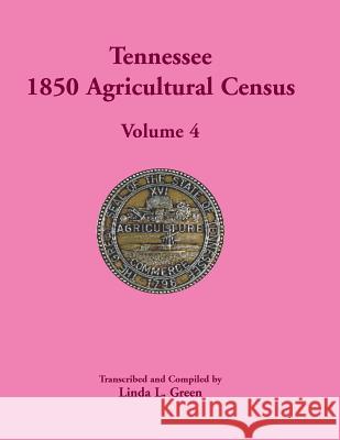 Tennessee 1850 Agricultural Census: Volume 4 Green, Linda L. 9780788451706 Heritage Books