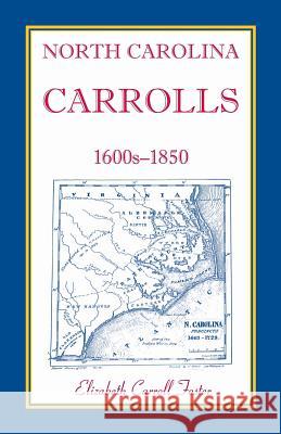 North Carolina Carrolls, 1600s-1850 Elizabeth Carroll Foster 9780788451997