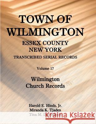 Town of Wilmington, Essex County, New York, Transcribed Serial Records: Volume 17, Wilmington Church Records Harold Hinds, Tina M Didreckson, Miranda Tjaden 9780788452543