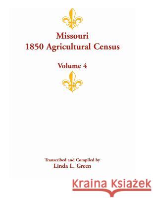 Missouri 1850 Agricultural Census: Volume 4 Green, Linda L. 9780788452550