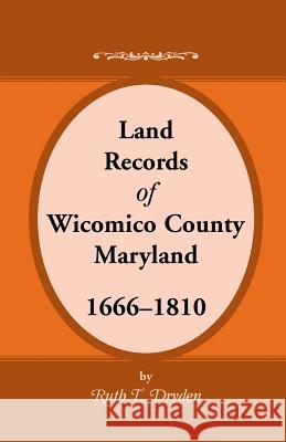 Land Records Wicomico County, Maryland, 1666-1810 Ruth T. Dryden 9780788452710