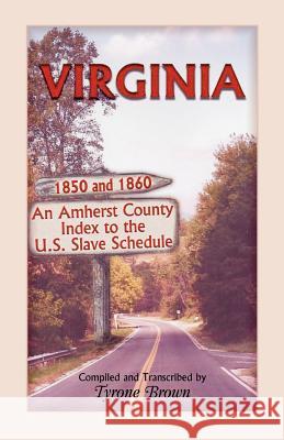 Virginia 1850 and 1860, an Amherst County Index to the U.S. Slave Schedule Tyrone Brown 9780788452765 Heritage Books