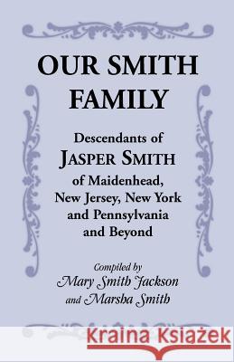 Our Smith Family: Descendants of Jasper Smith of Maidenhead, New Jersey, New York and Pennsylvania and Beyond Jackson, Mary Smith 9780788453076
