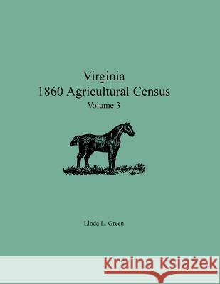 Virginia 1860 Agricultural Census, Volume 3 Linda L. Green 9780788453083